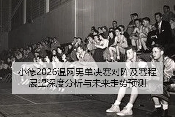 xiao-de-wen-wang-nan-dan-jue-sai-dui-zhen-ji-sai-cheng-zhan-wang-shen-du-fen-xi-yu-wei-lai-zou-shi-yu-ce-2-274.jpg